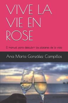 VIVE LA VIE EN ROSE: El manual para descubrir los placeres de la vida