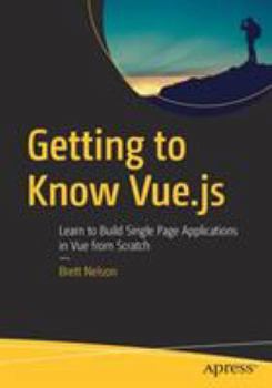 Paperback Getting to Know Vue.Js: Learn to Build Single Page Applications in Vue from Scratch Book