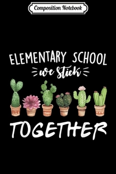 Composition Notebook: Team Elementary School We Stick Together Cactus Back School  Journal/Notebook Blank Lined Ruled 6x9 100 Pages
