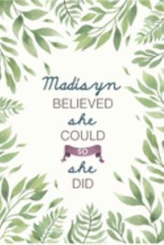 Paperback Madisyn Believed She Could So She Did: Cute Personalized Name Journal / Notebook / Diary Gift For Writing & Note Taking For Women and Girls (6 x 9 - 1 Book