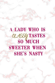 Paperback A Lady Who Is Classy Tastes So Much Sweeter When She's Nasty: Notebook Journal Composition Blank Lined Diary Notepad 120 Pages Paperback Pink Marmol C Book