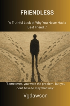 Friendless : A Truthful Look at Why You Never Had a Best Friend