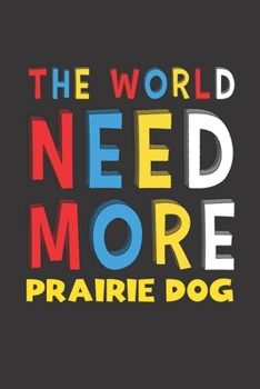 The World Need More Prairie Dog: Prairie Dog Lovers Funny Gifts Journal Lined Notebook 6x9 120 Pages