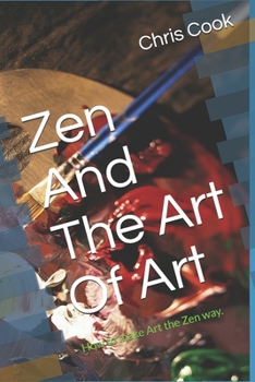 Paperback Zen And The Art Of Art: How to make Art the Zen way. Book