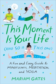 Hardcover This Moment Is Your Life (and So Is This One): A Fun and Easy Guide to Mindfulness, Meditation, and Yoga Book