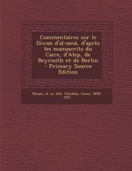 Paperback Commentaires Sur Le Diwan D'Al-Ansa, D'Apres Les Manuscrits Du Caire, D'Alep, de Beyrouth Et de Berlin - Primary Source Edition [Arabic] Book