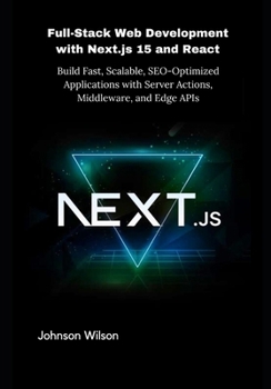 Paperback Full-Stack Web Development with Next.js 15 and React: Build Fast, Scalable, SEO-Optimized Applications with Server Actions, Middleware, and Edge APIs Book