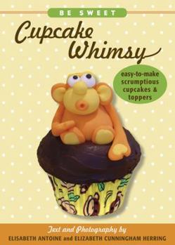 Paperback Be Sweet: Cupcake Whimsy: Easy-To-Make Scrumptious Cupcakes & Party Toppers Book