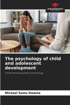 The psychology of child and adolescent development: Understanding genetic psychology