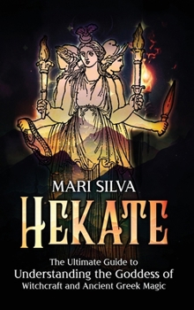 Hardcover Hekate: The Ultimate Guide to Understanding the Goddess of Witchcraft and Ancient Greek Magic Book
