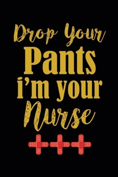 Paperback Drop Your Pants I'm Your Nurse: Drop Your Pants I'm Your Nurse Notebook-Nurses Notebook-Nurses Journal-Nurses Composition Book-Nursing Student Noteboo Book