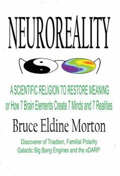 Paperback Neuroreality: A Scientific Religion to Restore Meaning, or How 7 Brain Elements Create 7 Minds and 7 Realities Book