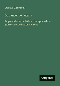 Paperback Du cancer de l'uterus: Au point de vue de la de la conception de la grossesse et de l'accouchement [French] Book