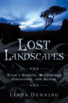 Paperback Lost Landscapes: Utah's Ghosts, Mysterious Creatures, and Aliens Book