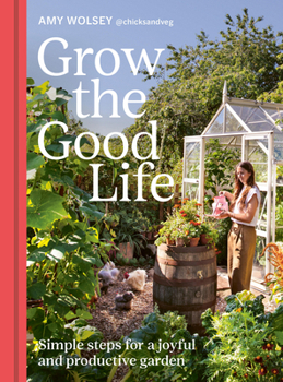 Hardcover Grow the Good Life: Simple Steps for a Joyful and Productive Garden Book