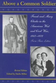 Hardcover Above a Common Soldier: Frank and Mary Clarke in the American West and Civil War from Their Letters, 1847-1872 Book