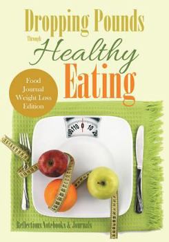 Paperback Dropping Pounds through Healthy Eating. Food Journal Weight Loss Edition. Book
