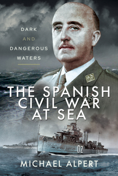 Hardcover The Spanish Civil War at Sea: Dark and Dangerous Waters Book