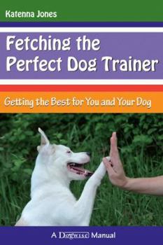 Paperback Fetching the Perfect Dog Trainer: Getting the Best for You and Your Dog Book