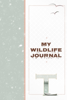 My Wildlife Journal T: Monogrammed Nature Journal to Write In - Wild Life Notebook - Roadtrip Animal Tracker