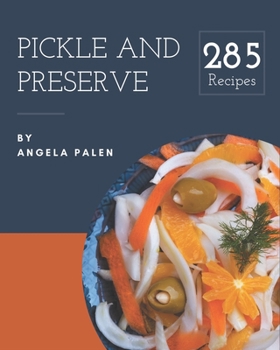 Paperback 285 Pickle and Preserve Recipes: From The Pickle and Preserve Cookbook To The Table Book