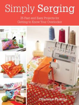 Paperback Simply Serging: 25 Fast and Easy Projects for Getting to Know Your Overlocker Book