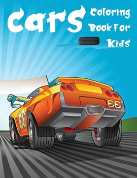 Cars: Coloring Book for Kids: Cars: Coloring Book for Kids Ages 2-4 and 4-8, Boys or Girls.