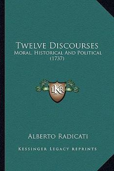 Paperback Twelve Discourses: Moral, Historical And Political (1737) Book