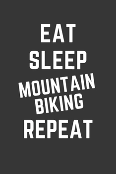 Eat Sleep Mountain Biking Repeat Notebook: Gift For Mountain Biking Lover, Lined Journal, 120 Pages, 6 x 9, Matte Finish