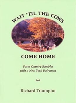 Hardcover Wait 'Til the Cows Come Home: Farm Country Rambles with a New York Dairyman Book