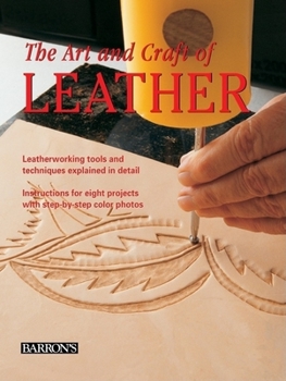 Hardcover The Art and Craft of Leather: Leatherworking Tools and Techniques Explained in Detail Book