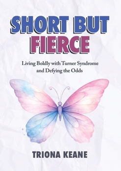Short But Fierce: Living Boldly with Turner Syndrome and Defying the Odds