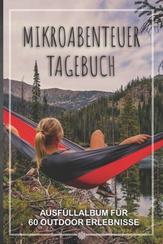 Mikroabenteuer Tagebuch: Ausfüllalbum, Ausfüllbuch, Notizbuch oder Tagebuch für alle Outdoor Begeisterten, Naturliebhaber, Abenteuer im Wald und ... Geschenkidee, Reisetagebuch (German Edition)