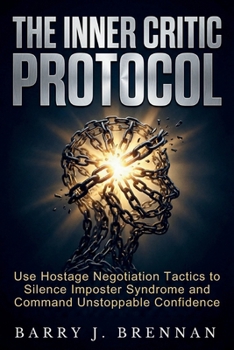 Paperback The Inner Critic Protocol: Use Hostage Negotiation Tactics to Silence Imposter Syndrome and Command Unstoppable Confidence Book