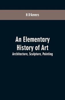 Paperback An Elementary History of Art: Architecture, Sculpture, Painting Book