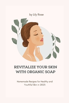 Paperback Revitalize Your Skin with Organic Soap: Homemade Recipes for Healthy and Youthful Skin in 2023 Book
