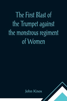 Paperback The First Blast of the Trumpet against the monstrous regiment of Women Book