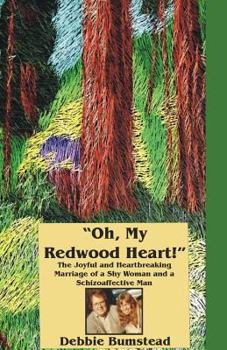 Paperback "Oh, My Redwood Heart!": The Joyful and Heartbreaking Marriage of a Shy Woman and a Schizoaffective Man Book