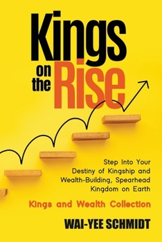 Kings on the Rise: Step Into Your Destiny of Kingship and Wealth-Building, Spearhead Kingdom on Earth
