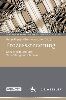 Prozesssteuerung: Kanzleiordnung und Verwaltungsmaschine/n (AdminiStudies. Formen und Medien der Verwaltung, 6)