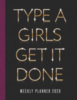Type A Girls Get It Done Weekly Planner 2020: Weekly Agenda Organizer and To-Do List Notebook