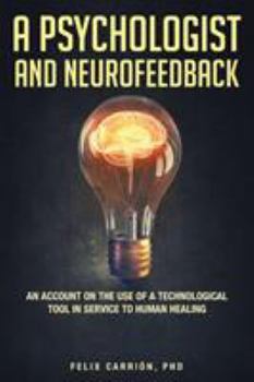 Paperback A Psychologist and Neurofeedback an Account on the Use of a Technological Tool in Service to Human Healing Book