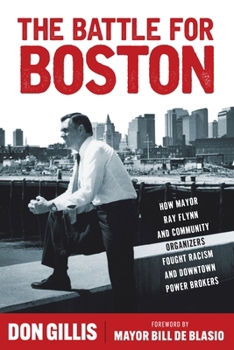 The Battle for Boston: How Mayor Ray Flynn and Community Organizers Fought Racism and Downtown Power Brokers (Polis: Fordham Series in Urban Studies)