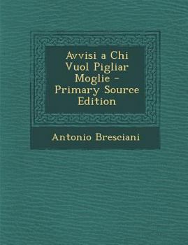 Paperback Avvisi a Chi Vuol Pigliar Moglie - Primary Source Edition [Italian] Book