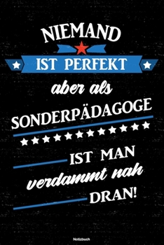Niemand ist perfekt aber als Sonderpädagoge ist man verdammt nah dran! Notizbuch: Sonderpädagoge Journal DIN A5 liniert 120 Seiten Geschenk (German Edition)