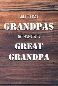 Only The Best Grandpas Get Promoted To Great Grandpa: 6x9" Dot Bullet Notebook/Journal Funny Family Gift Idea