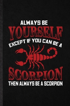 Paperback Always be yourself except if you can Be a scorpion then always be a scorpion: Blank Funny Scorpion Owner Vet Lined Notebook/ Journal For Exotic Animal Book