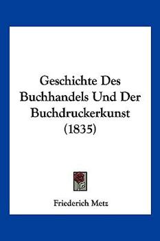 Paperback Geschichte Des Buchhandels Und Der Buchdruckerkunst (1835) [German] Book