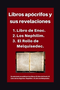 Libros apócrifos y sus revelaciones: 1. Libro de Enoc. 2. Los Nephilim. 3. El Rollo de Melquisedec. (Estudios teológicos)