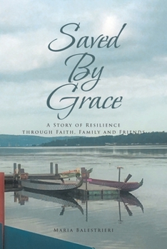 Paperback Saved By Grace: A Story of Resilience through Faith, Family and Friends Book